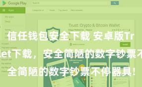 信任钱包安全下载 安卓版Trust Wallet下载，安全简陋的数字钞票不停器具!