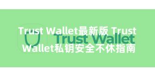 Trust Wallet最新版 Trust Wallet私钥安全不休指南